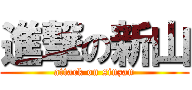 進撃の新山 (attack on sinzan)