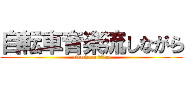 自転車音楽流しながら (attack on titan)
