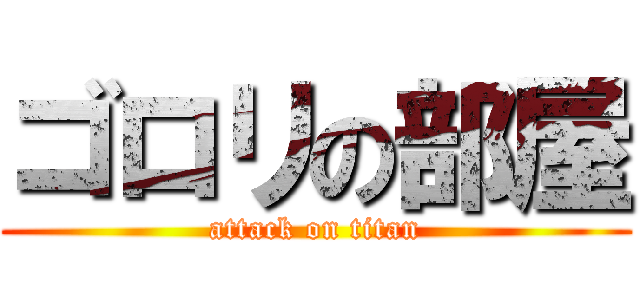 ゴロリの部屋 (attack on titan)