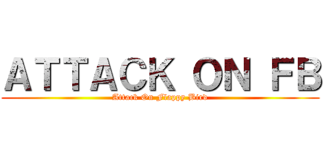 ＡＴＴＡＣＫ ＯＮ ＦＢ (Attack On Flappy Bird)