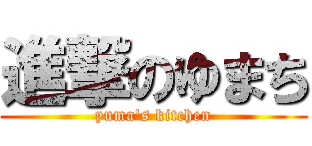 進撃のゆまち (yuma's kitchen)