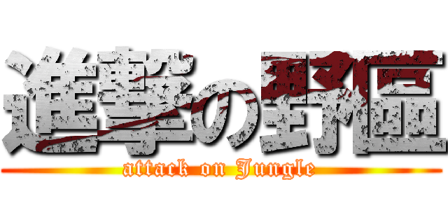 進撃の野區 (attack on Jungle)
