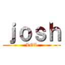 ｊｏｓｈ (LOL)
