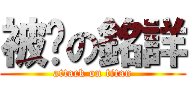 被甩の銘詳 (attack on titan)