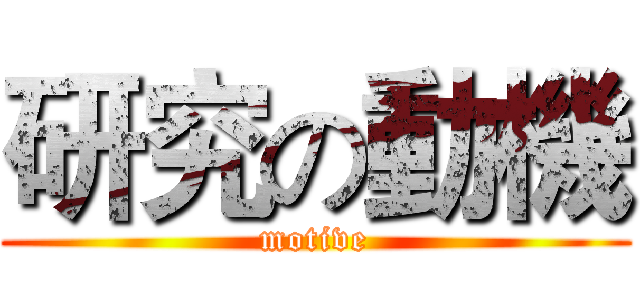 研究の動機 (motive)