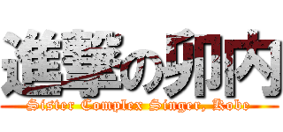 進撃の卯内 (Sister Complex Singer, Kobe)