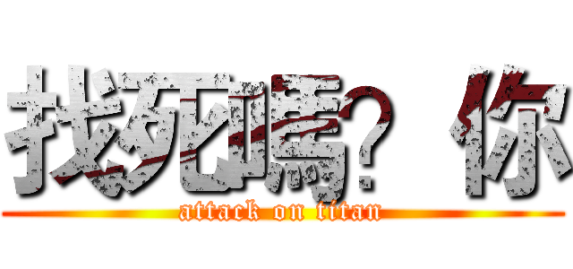 找死嗎？你 (attack on titan)