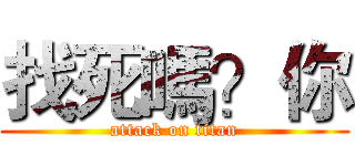 找死嗎？你 (attack on titan)