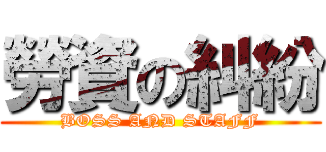 勞資の糾紛 (BOSS AND STAFF)