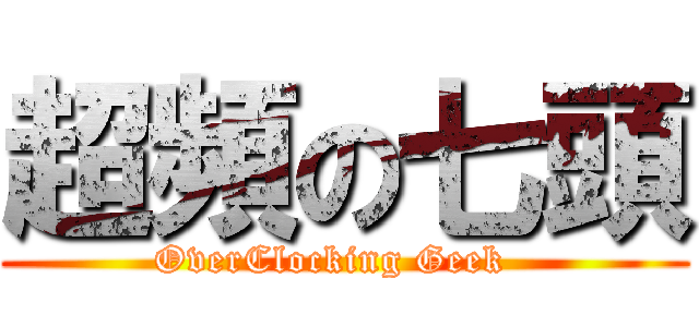 超頻の七頭 (OverClocking Geek  )