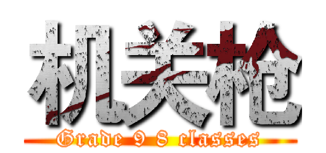 机关枪 (Grade 9 8 classes)