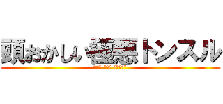 頭おかしい極悪トンスル (森川亮 出澤剛 稲垣あゆみ)