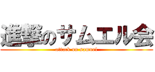 進撃のサムエル会 (attack on samuel)