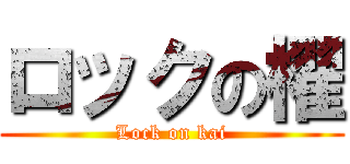 ロックの櫂 (Lock on kai)