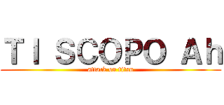 ＴＩ ＳＣＯＰＯ Ａｈ (attack on titan)