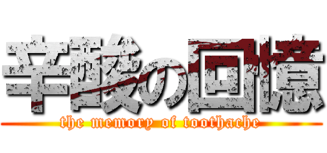 辛酸の回憶 (the memory of toothache)