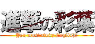 進撃の彩葉 (You must study English!)