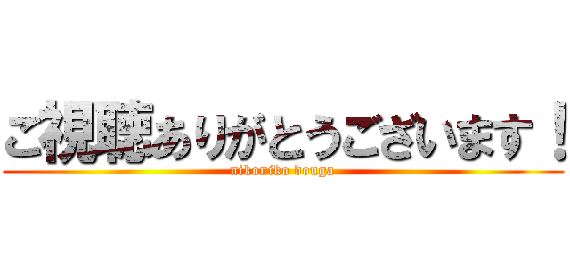 ご視聴ありがとうございます！ (nikoniko douga)