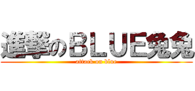 進撃のＢＬＵＥ兔兔 (attack on blue)