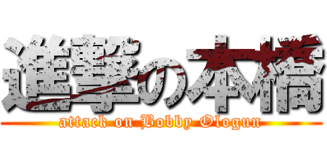 進撃の本橋 (attack on Bobby Ologun)