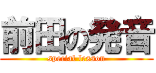 前田の発音 (special lesson)