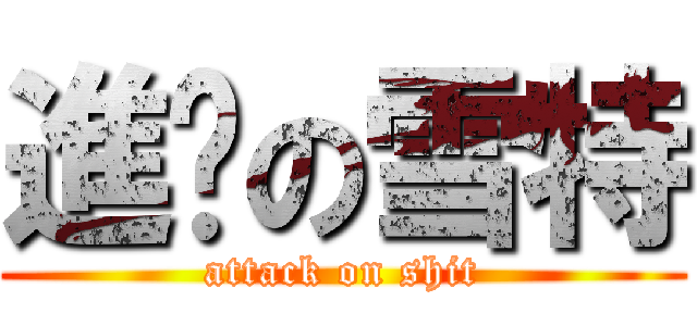 進擊の雪特 (attack on shit)