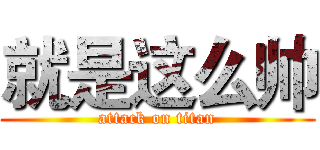 就是这么帅 (attack on titan)