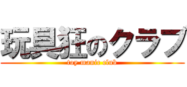 玩具狂のクラブ (toy manic club)