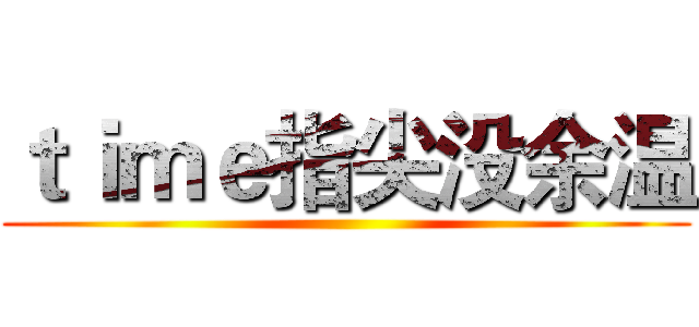 ｔｉｍｅ指尖没余温 ()