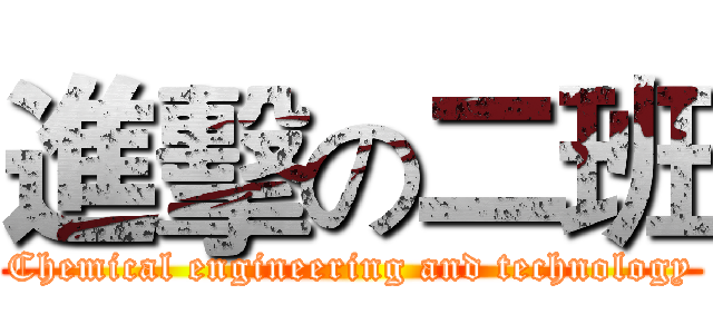 進擊の二班 (Chemical engineering and technology)
