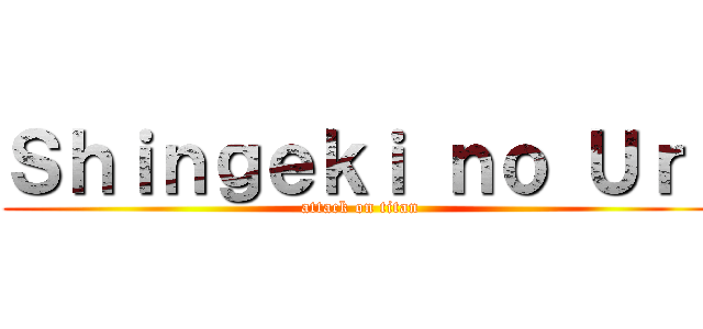 Ｓｈｉｎｇｅｋｉ ｎｏ Ｕｒｉ (attack on titan)