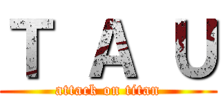 Ｔ Ａ Ｕ (attack on titan)