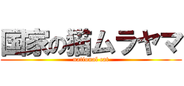 国家の猫ムラヤマ (national cat)
