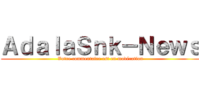 ＡｄａｌａＳｎｋ－Ｎｅｗｓ (Votre commentaire est en modération)