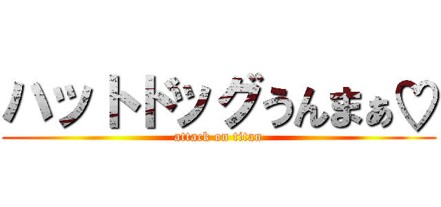 ハットドッグうんまぁ♡ (attack on titan)