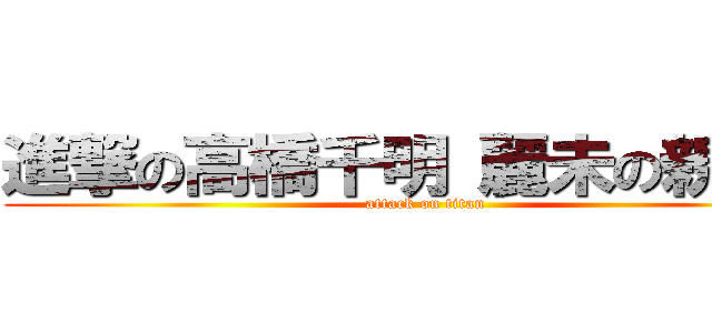 進撃の高橋千明（麗未の親友） (attack on titan)