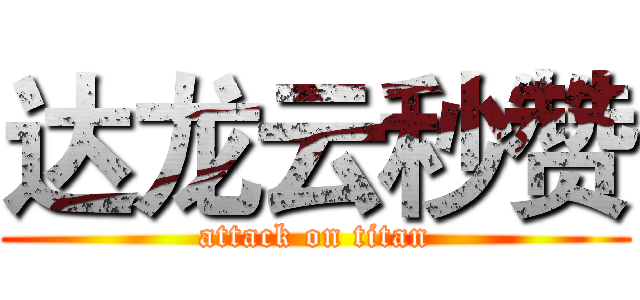 达龙云秒赞 (attack on titan)