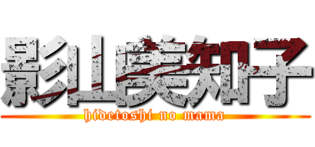 影山美知子 (hidetoshi no mama)