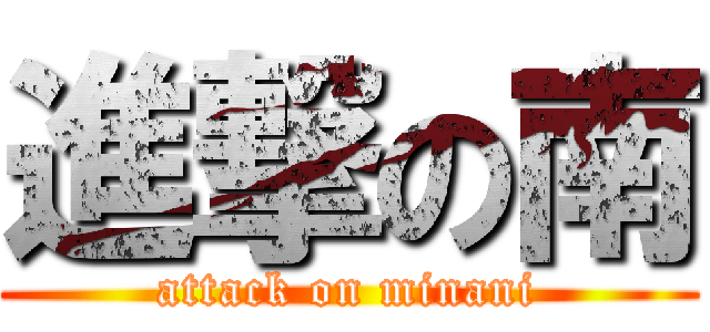 進撃の南 (attack on minani)