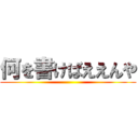 何を書けばええんや ()