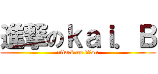 進撃のｋａｉ．Ｂ (attack on titan)