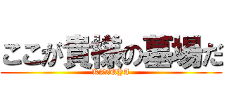 ここが貴様の墓場だ (KAZUYA)