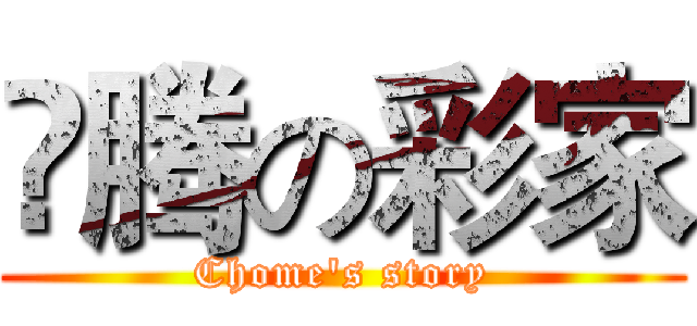 🐲腾の彩家 (Chome's story)