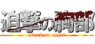 迫撃の胸部 (attack on oppai)