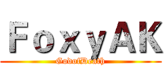 ＦｏｘｙＡＫ (GodofDeath)