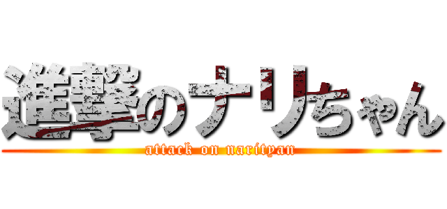 進撃のナリちゃん (attack on narityan)