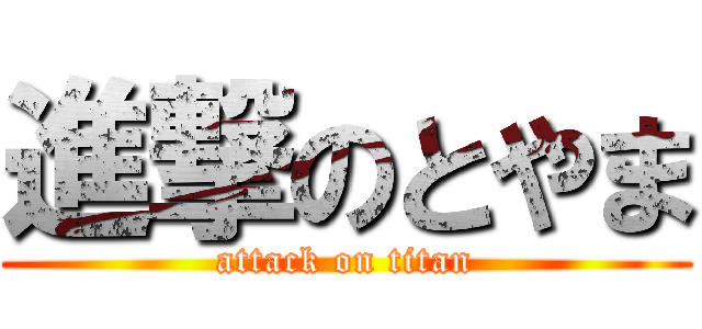 進撃のとやま (attack on titan)