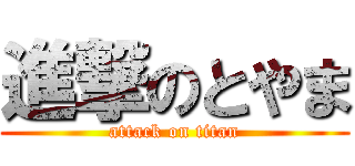 進撃のとやま (attack on titan)