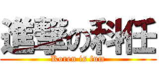 進撃の科任 (Koren is fum)