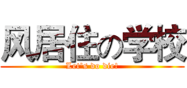 风居住の学校 (Let's do die!)